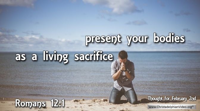 Thought for February 2nd. "AS A LIVING SACRIFICE"