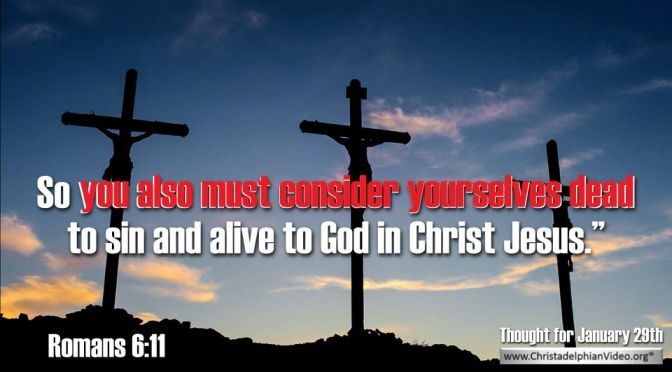 Thought for January 29th. "YOU ALSO MUST CONSIDER YOURSELVES DEAD ..."