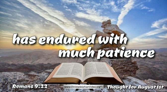 Daily Readings & Thought for August 1st. “GOD … ENDURED WITH MUCH PATIENCE”