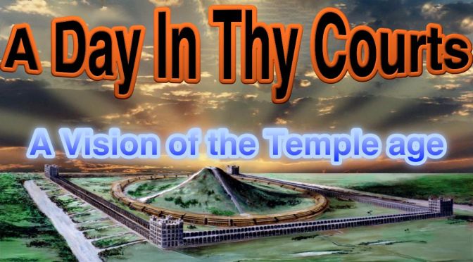 A Day In Thy Courts: A Vision of the Temple age