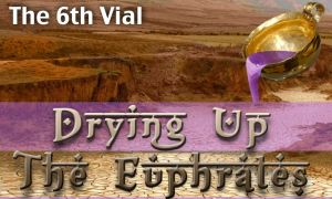 The 6th Vial: 'Drying Up The Euphrates'