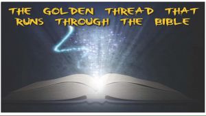 The Golden Thread Running Through The Bible.