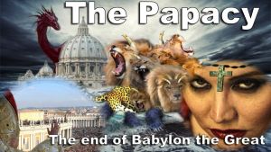 The Papacy, The End Of Babylon the Great; Rev 17-18  Video