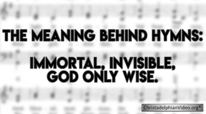 The Meaning Behind Hymns: Immortal, invisible, God only wise Video Post