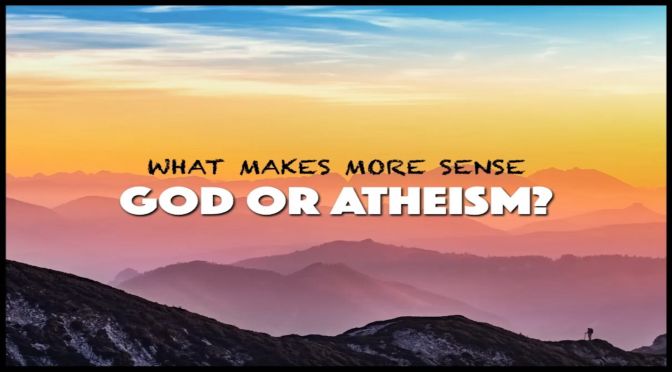 What Makes More Sense 'God' or Atheism?