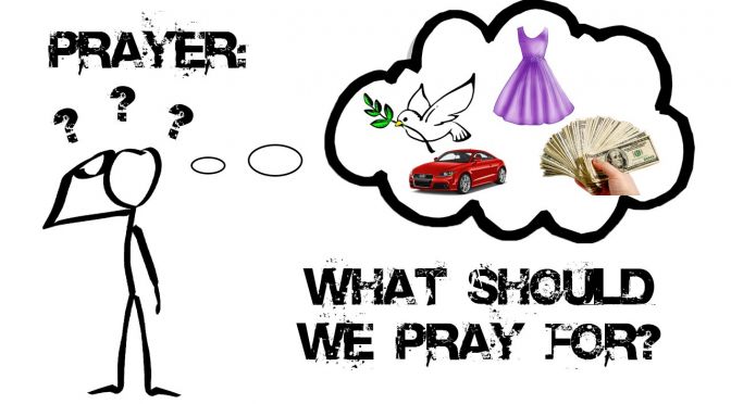 Prayer: What Should We Pray For?