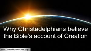 Why Christadelphians believe the Bible account of Creation
