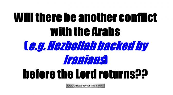 Will there be another conflict with the Arabs before Christ Returns - What does this mean? Video post