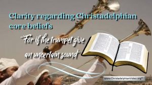 Clarity regarding Christadelphian core beliefs:'The uncertain sound'