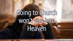 Going to Church won't get you to Heaven! Video posts