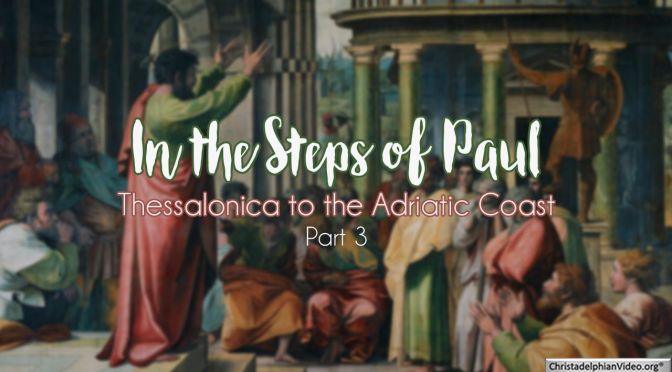 In The Steps Of Paul: Part 3 - 'Thessalonica to the Adriatic Coast'