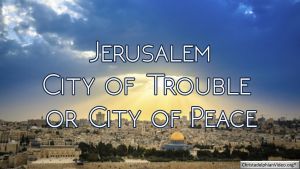 Jerusalem: City of Trouble or City of Peace  - Video posts
