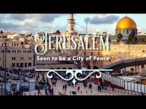 Jerusalem: Soon to be a City of Peace