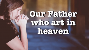 Bible Quotes - Our Father who art in Heaven