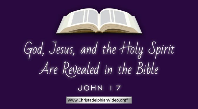 God, Jesus and the Holy Spirit are revealed in the Bible: John 17 - Video Post