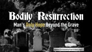 Bodily Resurrection; Mans Only Hope Beyond the Grave
