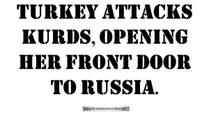 Turkey attacks Kurds, opening her front door to Russia - What does this mean? Video post