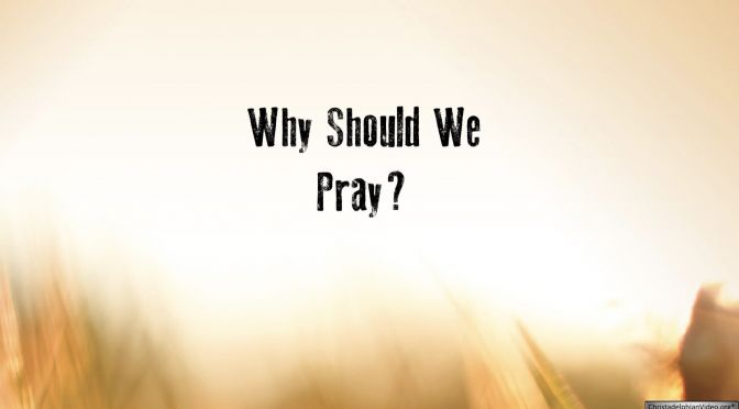 Why should We Pray?