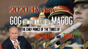 2020 Review: Gog, of the land of Magog, the chief prince of the tribes of Meshech and Tubal.