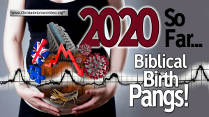 2020: What is going on? A Dramatic year of Biblical birth pangs.