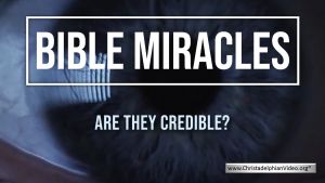 Bible Miracles: Are they Credible / Believable?