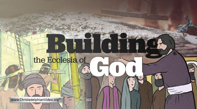 The Pillar & Ground of the Truth-Building the Ecclesia of God