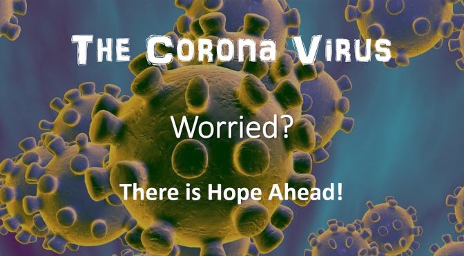 " The Corona virus - Worried? There is hope!"