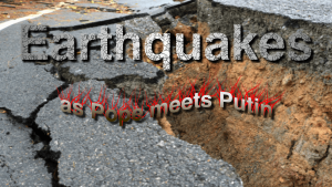 Earthquakes as the Pope Meets Putin Earthquakes real and political shake the world.