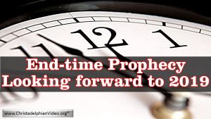 End Time Prophecy looking forward to 2019
