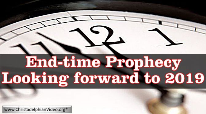 End Time Prophecy looking forward to 2019 Bible Study