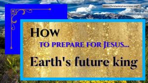 How to prepare for Jesus...Earth's future king