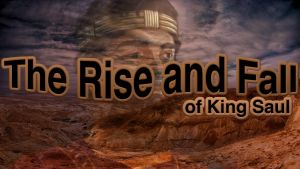 The Rise and Fall of King Saul -6 Part Bible Video Study Series