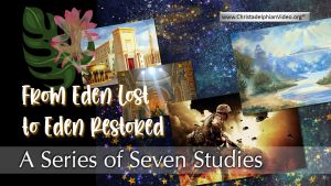 From Eden Lost to Eden Restored - 7 Videos