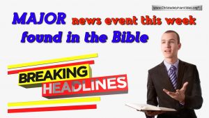 **Major News event in this weeks news contained in the Bible!