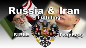 Russia and Iran Fulfilling End time Bible Prophecy Bible in the News