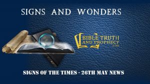Signs of the Times - 26th May News Update!