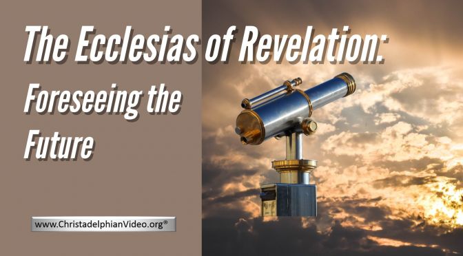The Ecclesias of Revelation:  Foreseeing the Future