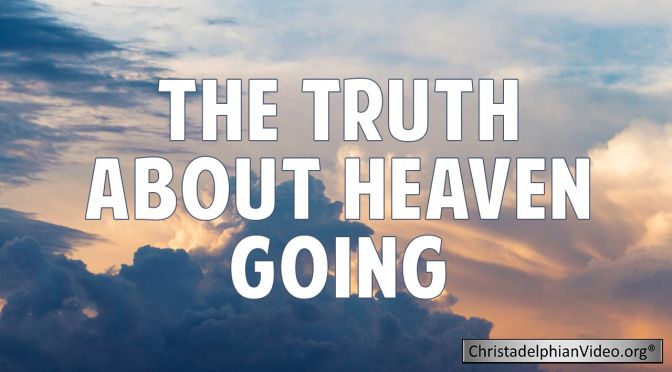 The Truth About Heaven Going!