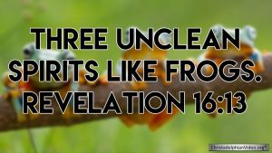 "THREE UNCLEAN SPIRITS LIKE FROGS." Revelation 16:3
