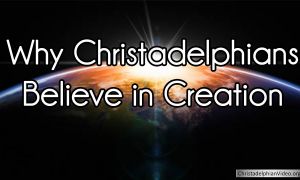 Why Christadelphians Believe in Creation and not Theistic Evolution: GOD’S METHOD OF CREATION IN THE BIBLE: