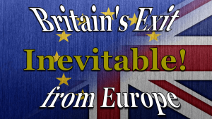 Britain's Exit from Europe is Inevitable!