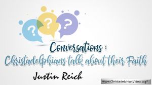 Conversations: Christadelphian Justin Reich talks about his Faith.