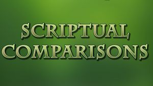 Scriptural Comparisons: (19 Videos)