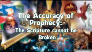 The Accuracy of Prophecy: The Scripture cannot be Broken.