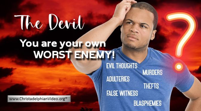 The Devil! you are your own worst enemy