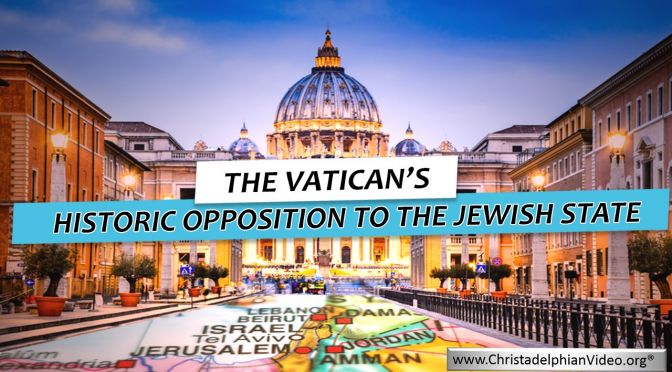 The Vatican’s Historic Opposition to the Jewish State- Bible in the News Video Post