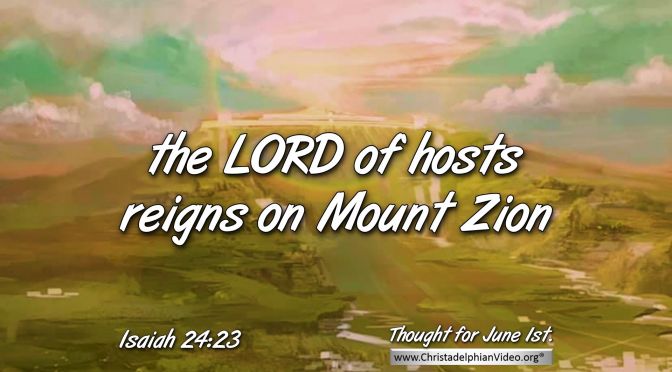 Daily Readings & Thought for the day (June 1st.) “THE LORD OF HOSTS REIGNS ON MOUNT ZION” 