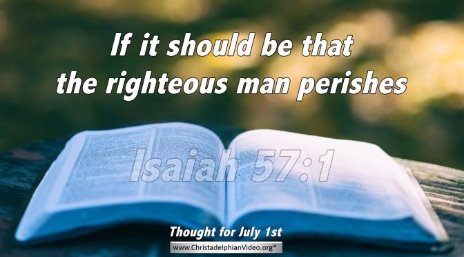 Daily Readings & Thought for July 1st. “THE RIGHTEOUS MAN PERISHES”