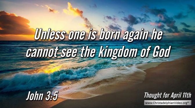 Daily Readings & Thought for April 11th. "UNLESS ONE IS BORN AGAIN"