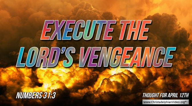 Daily Readings & Thought for April 12th. "EXECUTE THE LORD'S VENGEANCE"